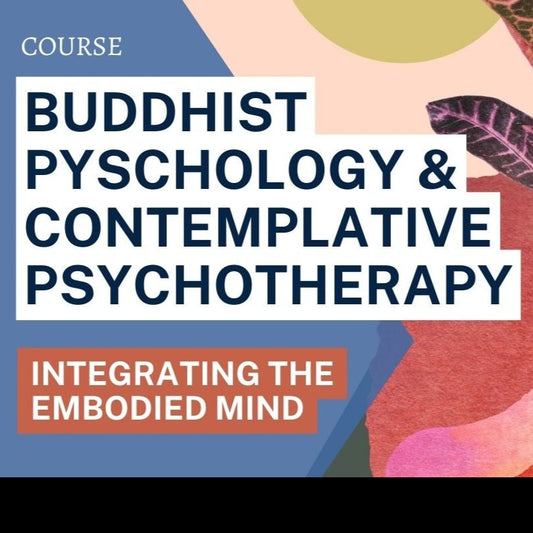 Buddhist Psychology & Contemplative Psychotherapy: Integrating the Embodied Mind