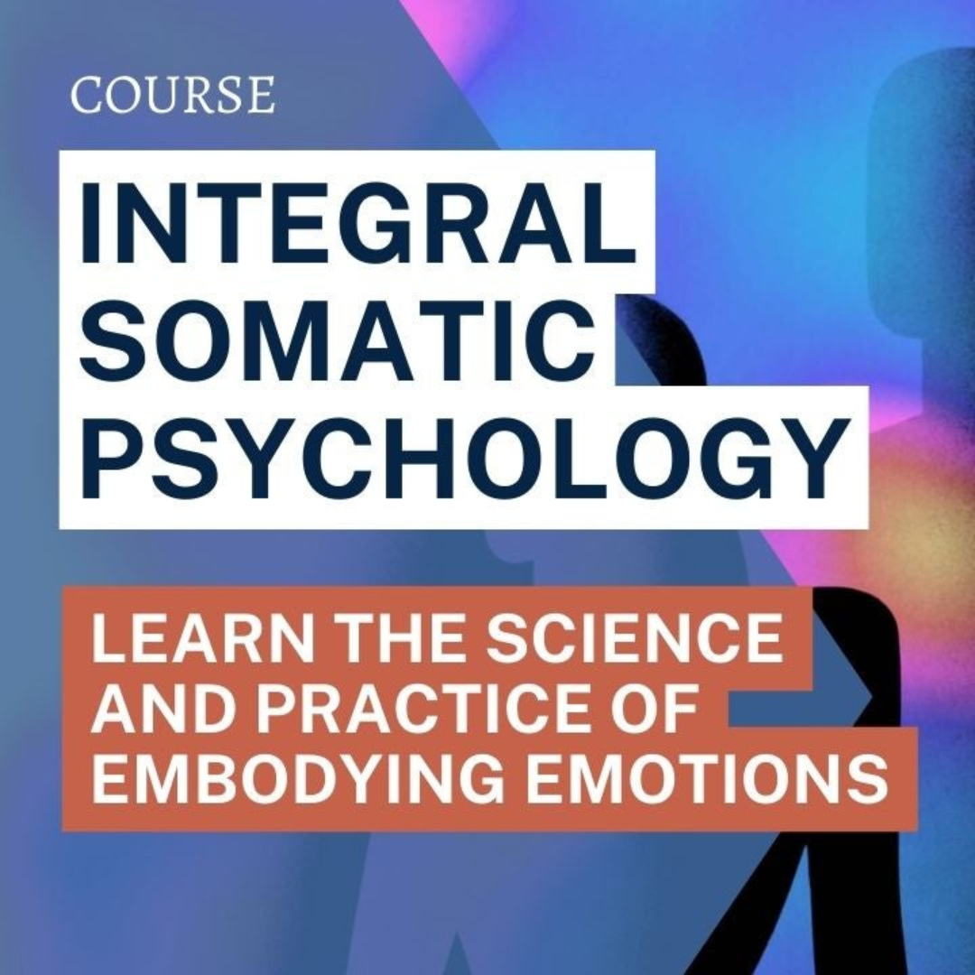 Integral Somatic Psychology: Learn The Science and Practice of Embodying Emotions